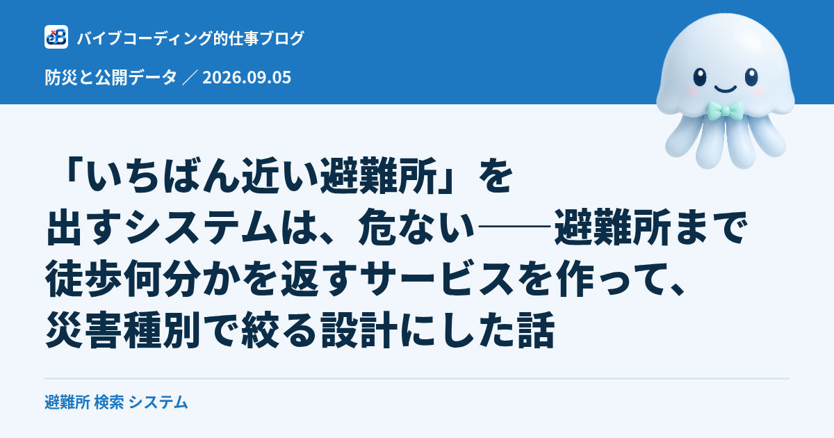 「いちばん近い避難所」を出すシステムは、危ない——避難所まで徒歩何分かを返すサービスを作って、災害種別で絞る設計にした話