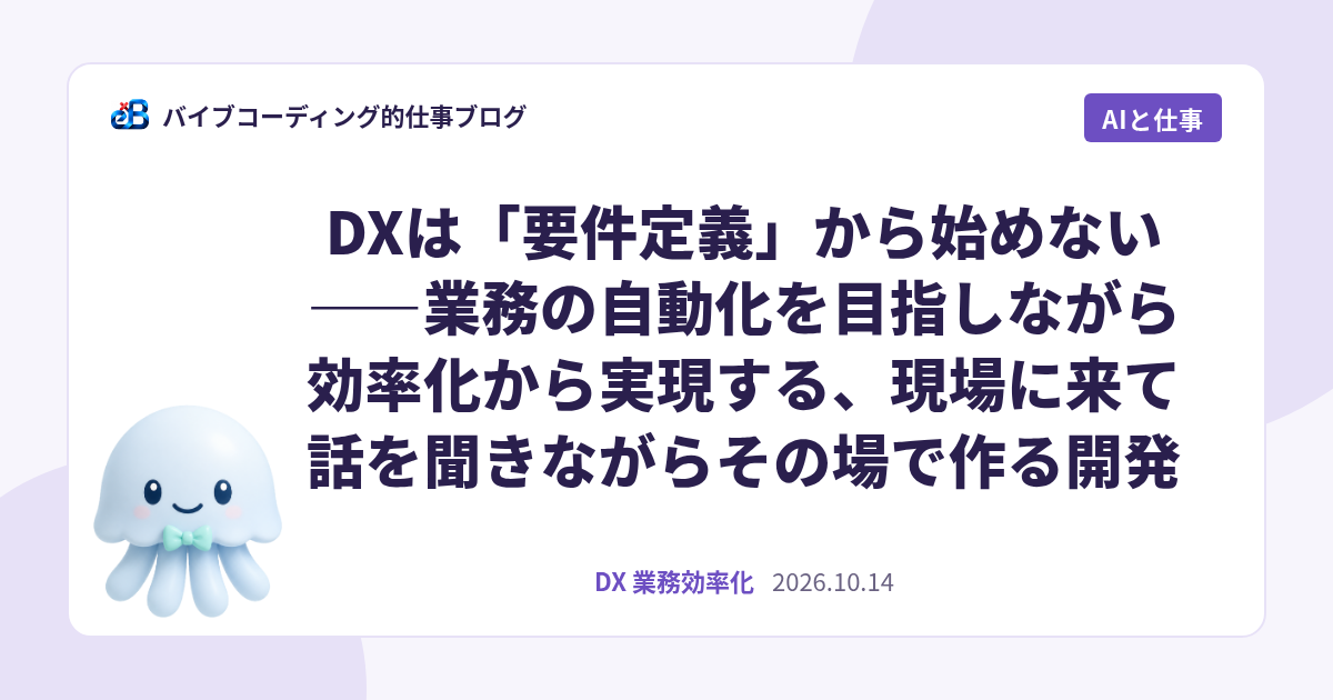 DXは「要件定義」から始めない——業務の自動化を目指しながら効率化から実現する、現場に来て話を聞きながらその場で作る開発